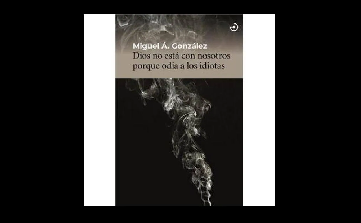 'Dios no está con nosotros porque odia a los idiotas' de Miguel Ángel González (Editorial Menos Cuarto)