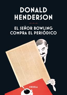 Imagen - 'El señor Bowling compra el periódico'. Donald Henderson. Trad: Raquel García Rojas. Ed: Siruela. Páginas: 268. Precio: 22,95 euros.
