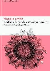 Imagen - Podrías hacer de esto algo bonito. Autora: Maggie Smith. Trad: Regina López Muñoz. Ed: Libros del Asteroide. Págs: 384. Precio: 21,95 euros.