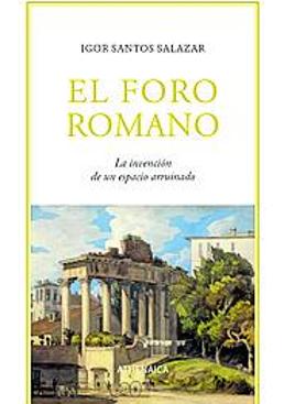 Imagen - 'El foro romano: La invención de un espacio arruinado'