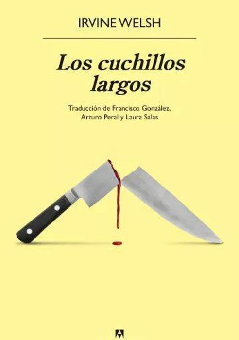 Imagen - 'Los cuchillos largos'. Autor: Irvine Welsh. Trad: Francisco González y Laura Salas. Ed: Anagrama. Páginas: 416. Precio: 24,90 euros.