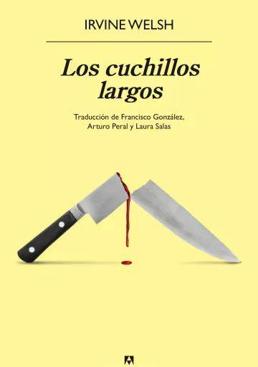 Imagen - 'Los cuchillos largos'. Autor: Irvine Welsh. Trad: Francisco González y Laura Salas. Ed: Anagrama. Páginas: 416. Precio: 24,90 euros.
