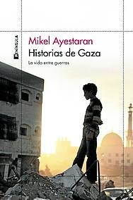 Imagen - ''Historias de Gaza' '. Mikel Ayestaran. Ed: Península. Páginas: 252. Precio: 19,90 euros (ebook 9,90).