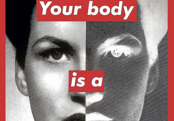 'Tu cuerpo es un campo de batalla'. Una de las obras más famosas de Barbara Kruger, ejemplo de sus característicos 'paste-ups'.