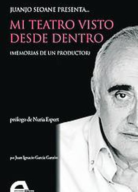 Imagen - 'Mi teatro visto desde dentro. Memorias de un productor' (juanjo seoane) Juan Ignacio García Garzón. Ediciones Antígona.