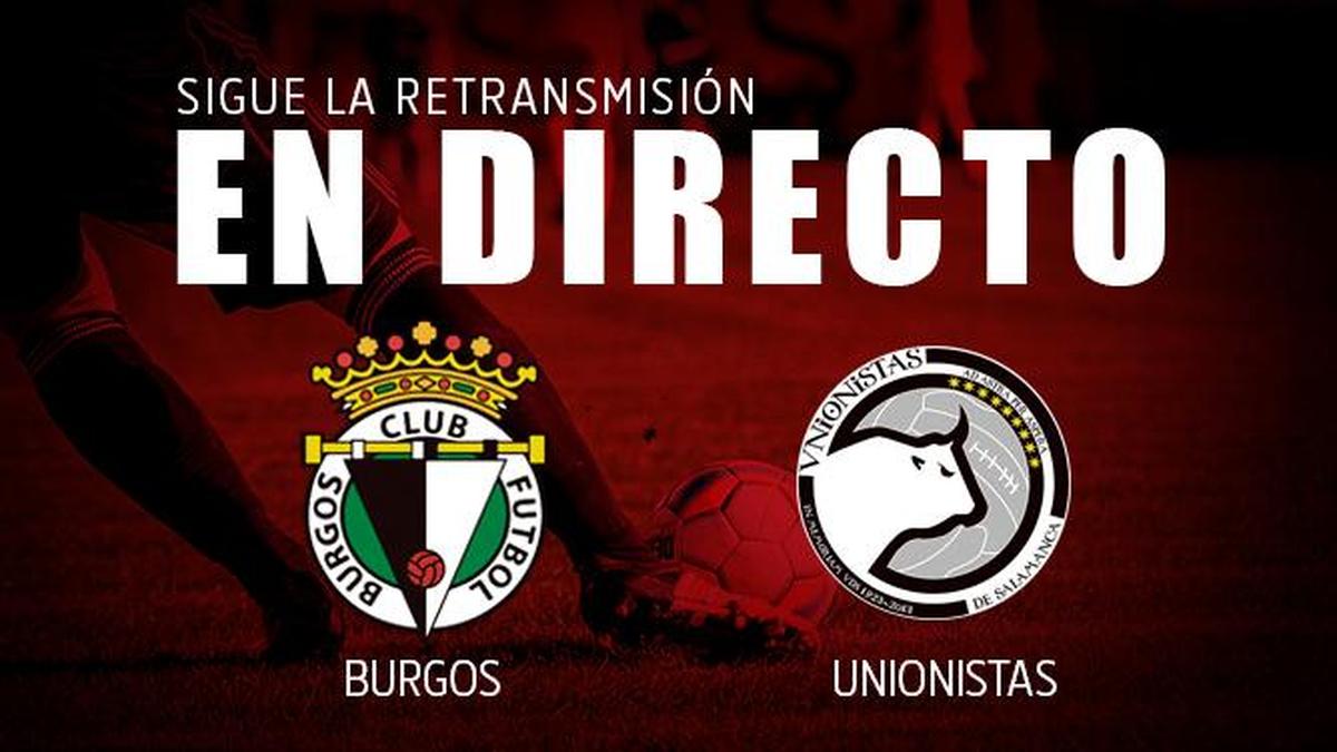 EN DIRECTO | Burgos 2-0 Unionistas (segunda parte)