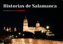 LA GACETA lanza el podcast «Historias de Salamanca»