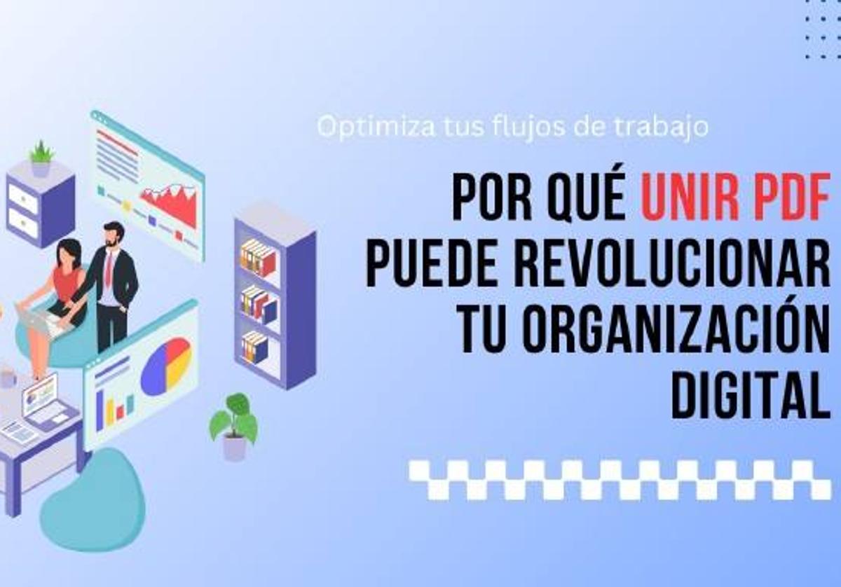 Por qué unir archivos PDF puede revolucionar tu organización digital