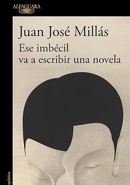 Imagen - 'Ese imbécil va a escribir una novela', Juan José Millás.