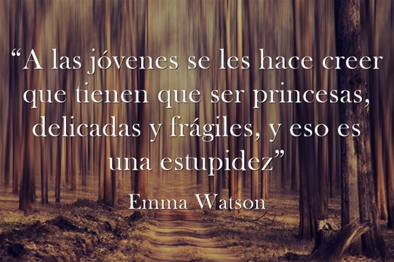 “A las jóvenes se les hace creer que tienen que ser princesas, delicadas y frágiles, y eso es una estupidez” Emma Watson