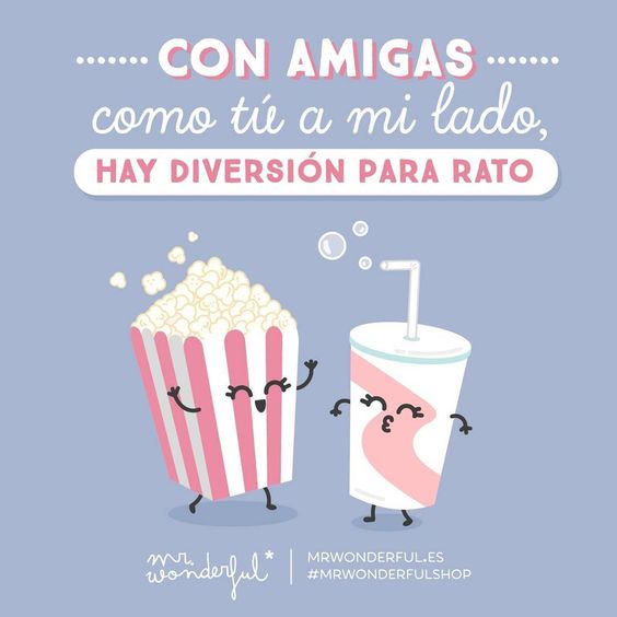 'Con amigas como tú a mi lado, hay diversión para rato'.