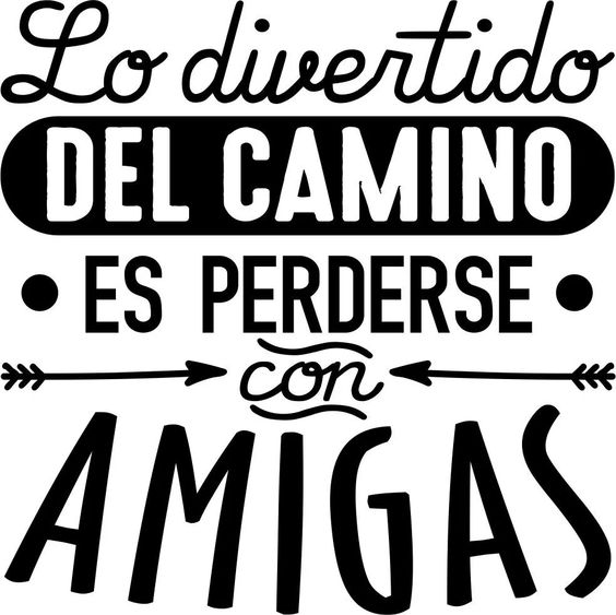'Lo divertido del camino es perderse con amigas'.