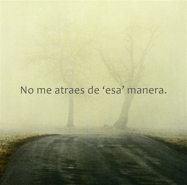 No me atraes de 'esa' manera.