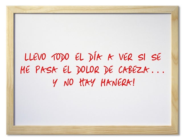 Llevo todo el día a ver si se me pasa este dorlor de cabeza... ¡Y no hay manera!