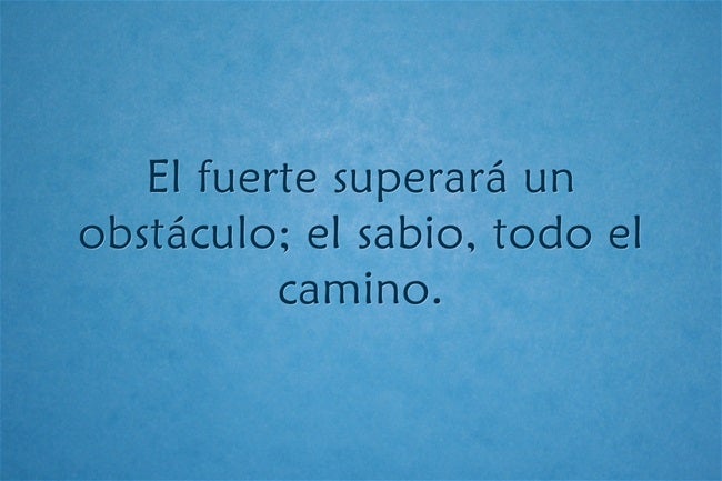 El fuerte superará un obstáculo; el sabio, todo el camino.