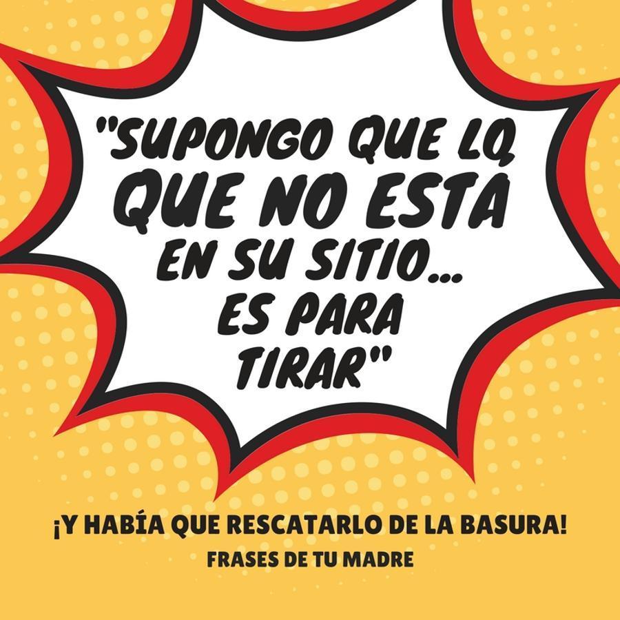 Nada como una amenaza clara de que tu ropa favorita va a ir a la basura para que te entren unas ganas tremendas de ponerte a recoger la habitación. El orden es fundamental para una madre y, ya sabes, cuando le da por recoger a saco, no hay quien le pare.