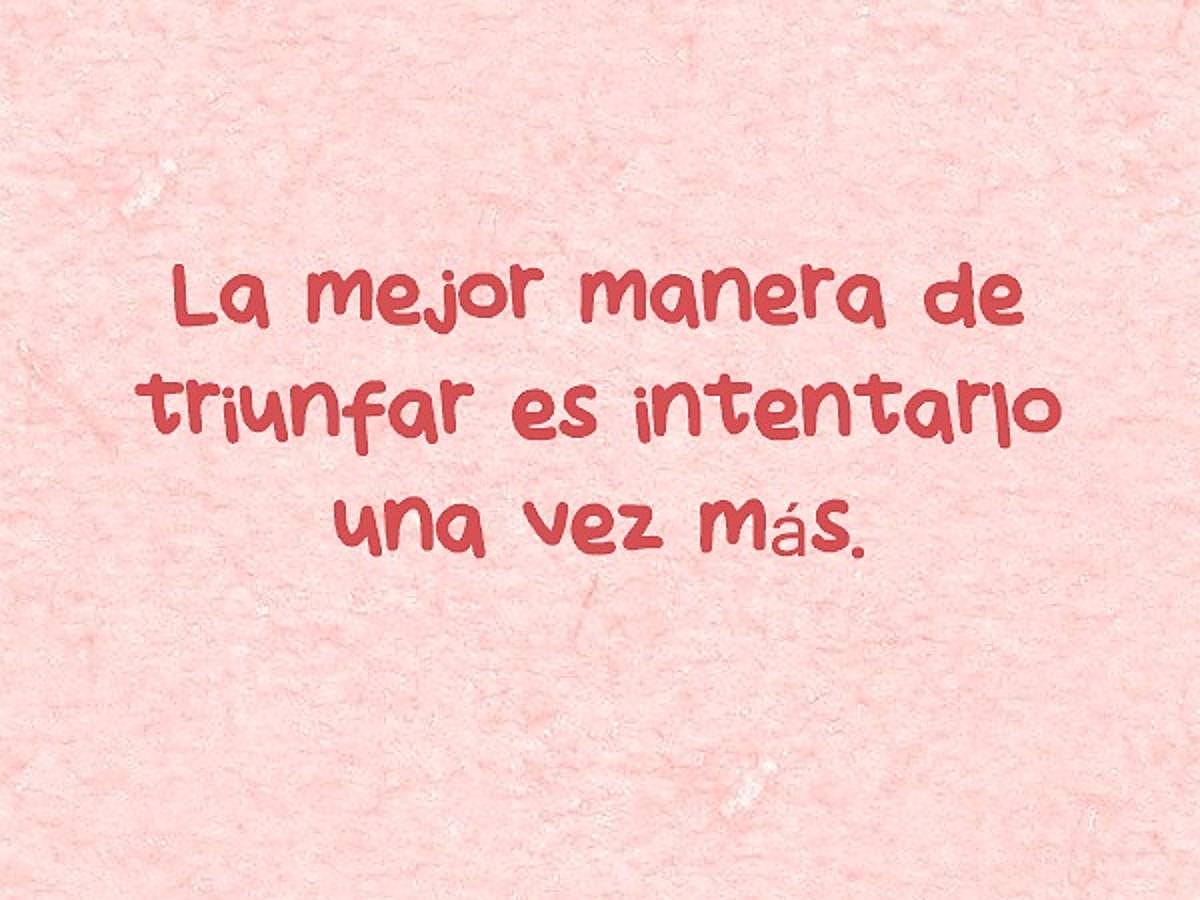 La mejor manera de triunfar es intentarlo una vez más.