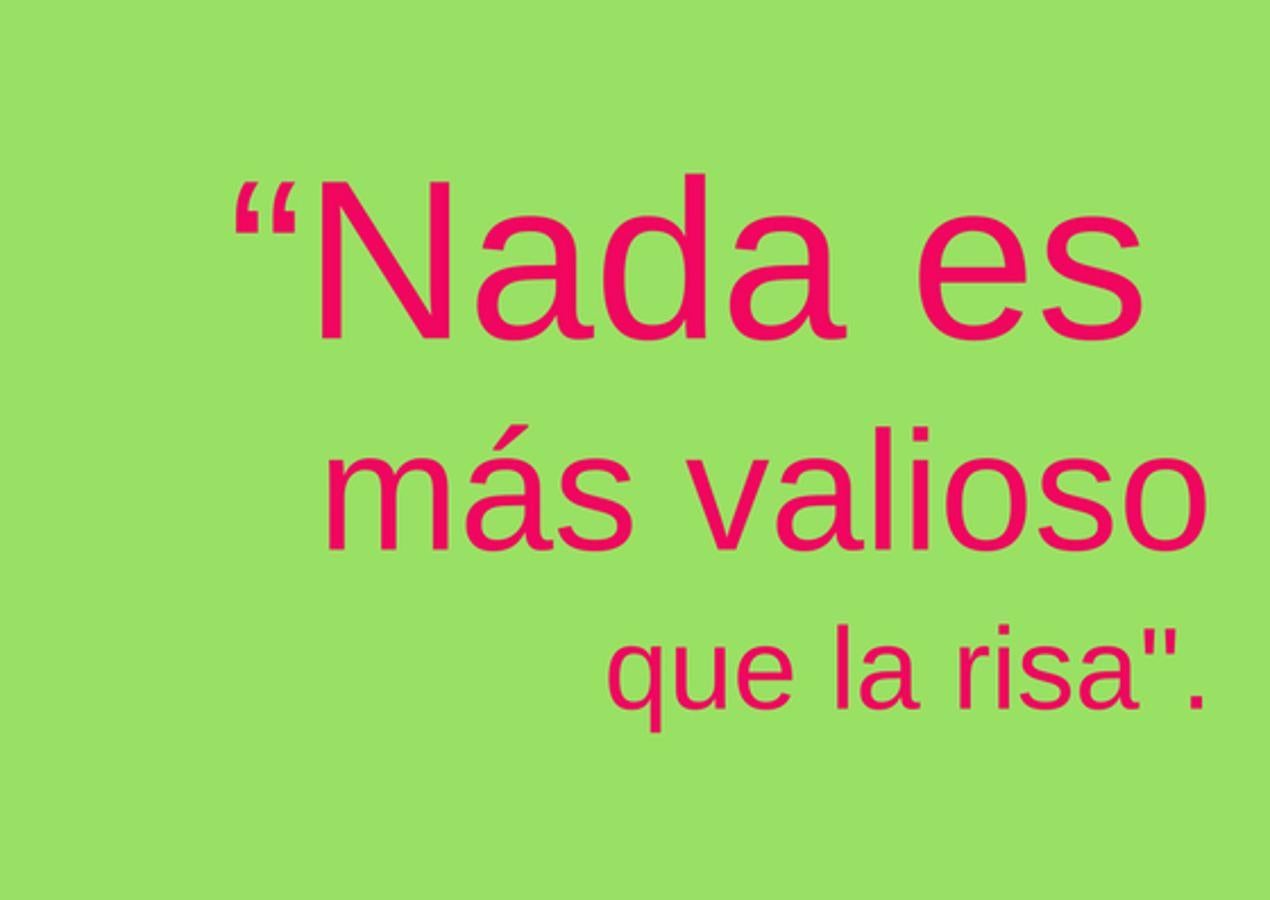 "Nada es más valioso que la risa"