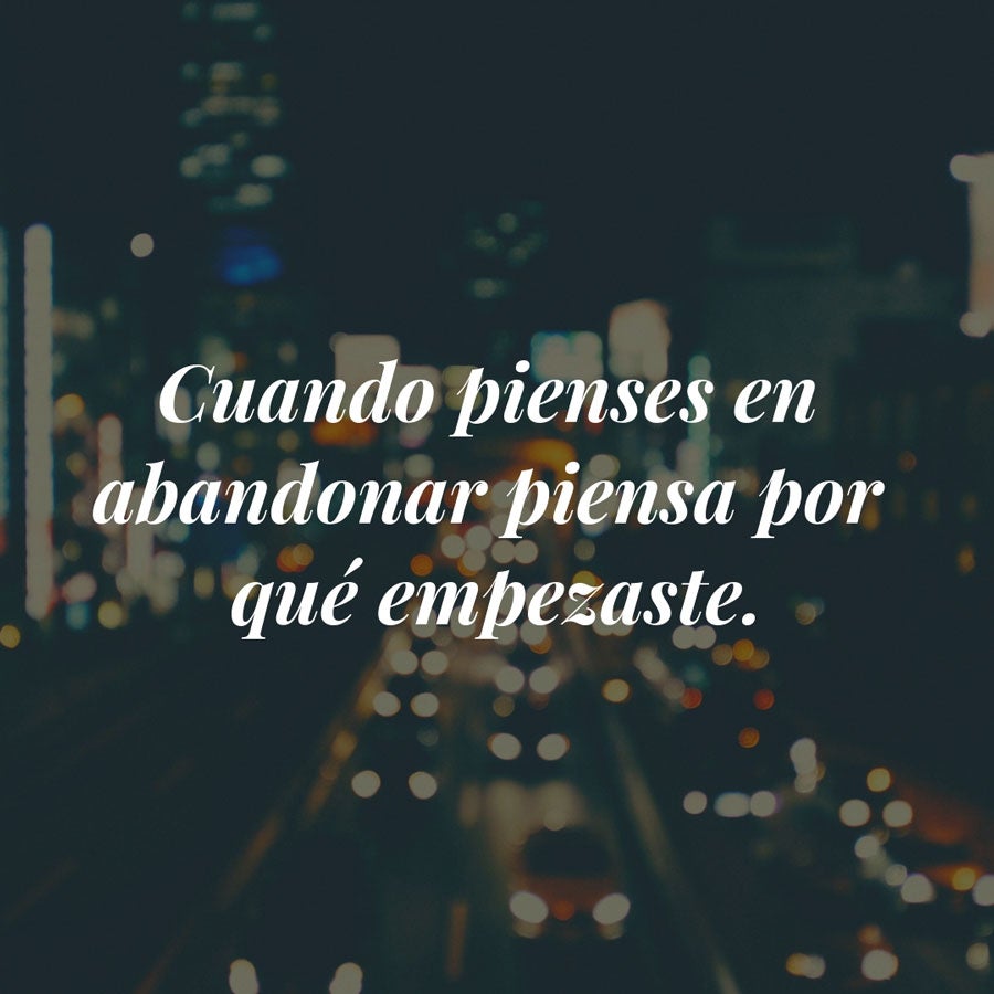 "Cuando pienses en abandonar piensa por qué empezaste."