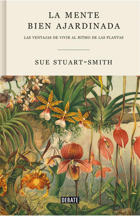 No temas, no es un libro de jardinería al uso, o si lo es, es el "más original de todos los tiempos", como han afirmado en el Sunday Times. Sue Stuart-Smith es una apasionada de las plantas, sí, pero también psiquiatra y capaz de mezclar sociología, teoría freudiana e historia para contar por qué conectar con la naturaleza, aunque sea en un pedacito de jardín, transforma la mente.