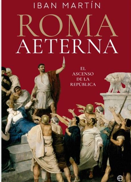 Imagen - Portada del libro de Iban Martín, Roma Aeterna. El ascenso de la República. /La Esfera de los libros.