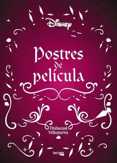 Imagen - La portada del libro de Thibaud Villanova con las recetas dulces de las películas de Dinsey. / Hachette Héroes