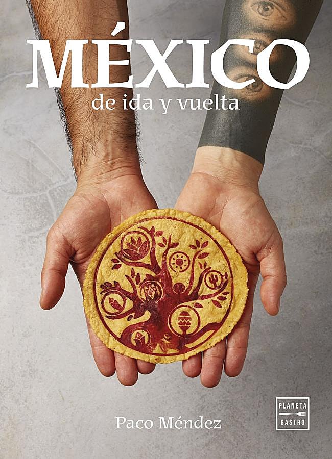 Imagen - Portada de México de ida y vuelta, el libro de recetas tradicionales mexicanas de Paco Méndez. / Planeta Gastro